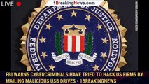 FBI warns cybercriminals have tried to hack US firms by mailing malicious USB drives - 1BREAKINGNEWS