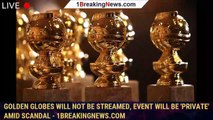 Golden Globes will not be streamed, event will be 'private' amid scandal - 1breakingnews.com