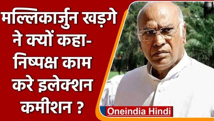 Congress नेता Mallikarjun Kharge बोले- Election Commission निष्पक्ष रूप से करे काम | वनइंडिया हिंदी