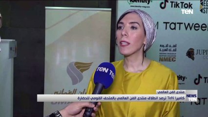 كاميرا TeN ترصد انطلاق منتدى الفن العالمي بالمتحف القومي للحضارة