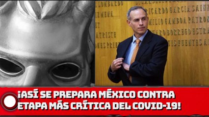 ¡ASÍ SE PREPARA MÉXICO PARA ENFRENTAR LA ETAPA MÁS CRÍTICA DEL COVlD-19!