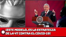 ¡ESTE MODELO, ES LA estrategia DE LA 4T CONTRA EL COVID-19!