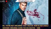No, you're not dreaming that 'Dexter: New Blood' finale shocker: Breaking down the big deaths - 1bre