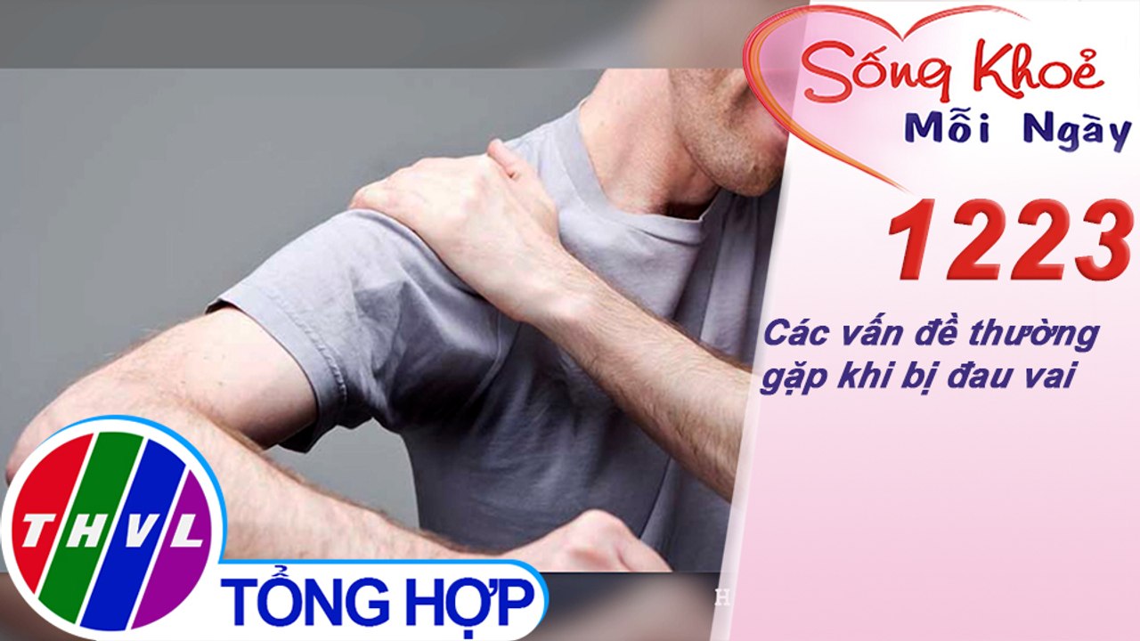 Các vấn đề thường gặp khi bị đau vai ​| Sống khỏe mỗi ngày - Kỳ 1223