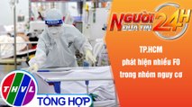 Người đưa tin 24H (6h30 ngày 10/1/2022) - TP.HCM phát hiện nhiều F0 trong nhóm nguy cơ