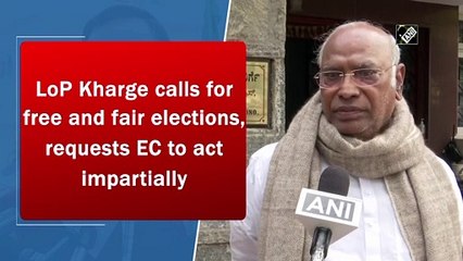 Kharge calls for free and fair elections, requests EC to act impartially