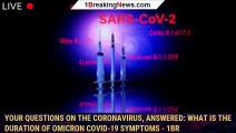 Your questions on the coronavirus, answered: What is the duration of omicron covid-19 symptoms - 1br