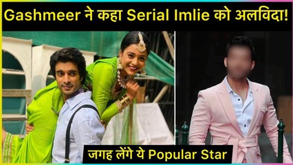 Gashmeer Mahajani To Exit From Serial Imlie | This Actor To Replace Him