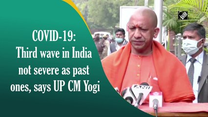 Covid-19: Third wave in India not severe as past ones, says UP CM Yogi