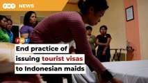 End practice of allowing our maids to enter Malaysia on tourist visas, says Jakarta