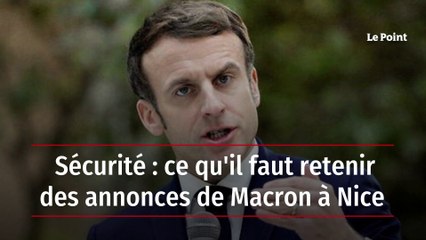 Sécurité : ce qu’il faut retenir des annonces de Macron à Nice