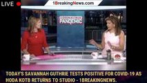 Today's Savannah Guthrie Tests Positive For COVID-19 as Hoda Kotb Returns to Studio - 1breakingnews.