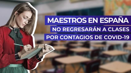 Maestros en España no regresarán a clases por contagios de Covid-19