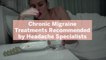 16 Chronic Migraine Treatments Recommended by Headache Specialists