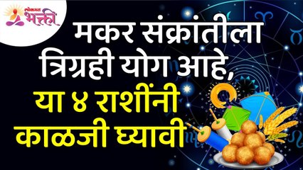 मकर संक्रांतीला त्रिग्रही योग असल्यामुळे कोणत्या ४ राशींनी काळजी घ्यावी?Makar Sankranti |Zodiac Sign