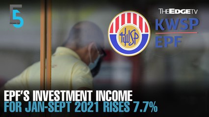 EVENING 5: EPF’s 9M21 investment income climbs 7.7%