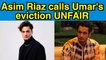 Bigg Boss 15: Asim Riaz calls Umar's eviction UNFAIR!