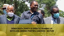 Democratic Party is open to teaming up with like-minded parties, leaders - Muturi