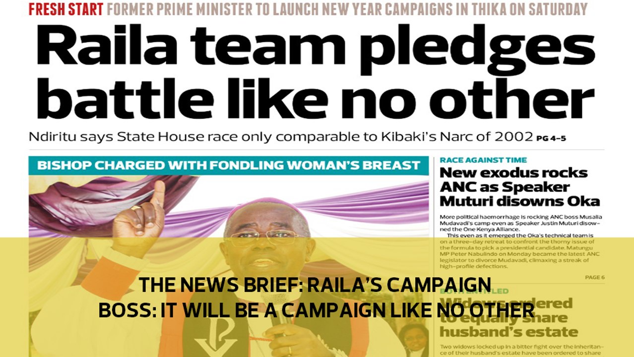 The News Brief: Raila's campaign boss- It will be a campaign like no other