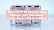 The COVID-19 Vaccine May Change Your Menstrual Cycle—Here's What to Know