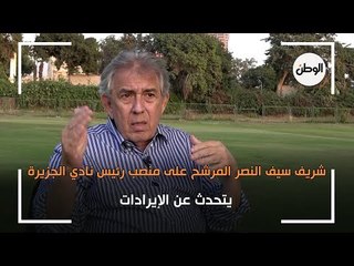 شريف سيف النصر المرشح على منصب رئيس نادي الجزيرة يتحدث عن الإيرادات
