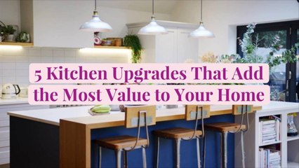 5 Kitchen Upgrades That Add the Most Value to Your Home