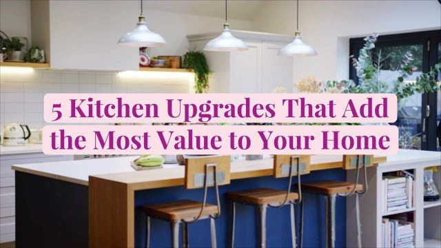5 Kitchen Upgrades That Add the Most Value to Your Home