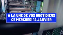 A la une de vos quotidiens ce mercredi 12 janvier