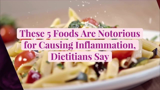 These 5 Foods Are Notorious for Causing Inflammation, Dietitians Say