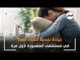 عيادة نفسية للنساء فقط في مستشفى المعمورة لأول مرة