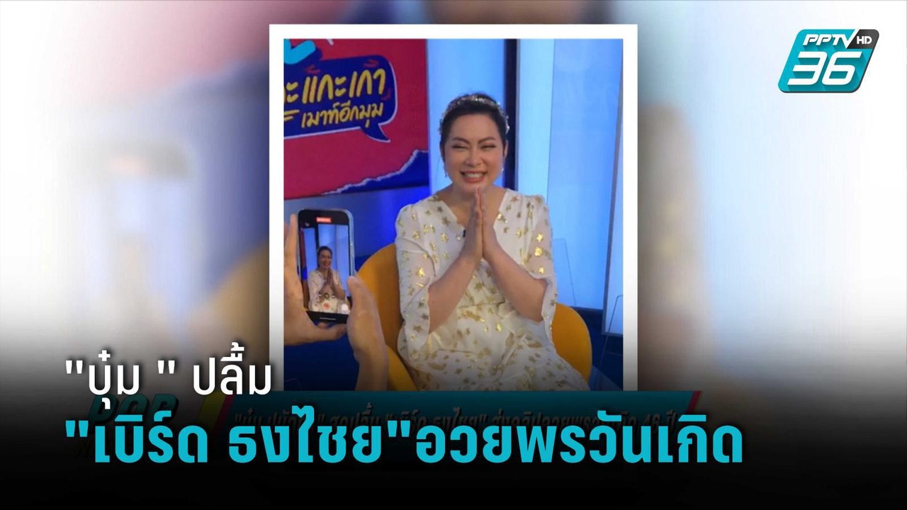 "บุ๋ม ปนัดดา" สุดปลื้ม "เบิร์ด ธงไชย"ส่งคลิปอวยพรวันเกิด46ปี | ข่าวบันเทิง 36