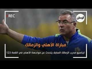 ايناسيو مدرب الزمالك السابق يتحدث عن مواجهة الأهلي في القمة 123