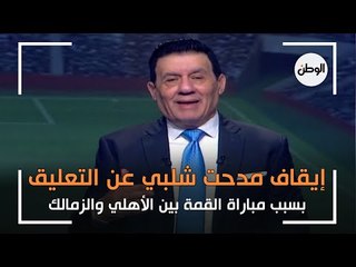 تفاصيل إيقاف مدحت شلبي عن التعليق لنهاية 2021 بعد أزمة مباراة القمة