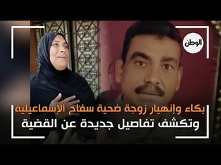 بكاء وإنهيار زوجة ضحية الإسماعيلية وتكشف تفاصيل جديدة عن القضية