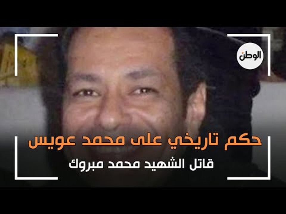 "يا شهيد نام واتهنى".. حكم تاريخي على محمد عويس قاتل الشهيد محمد مبروك