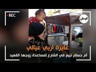 أم حسام تبيع في الشارع لمساعدة زوجها القعيد : عايزة أربي عيالي
