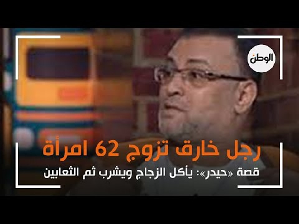 «حيدر» رجل مصري خارق..  تزوج 62 امرأة يأكل الزجاج ويشرب سم الثعابين