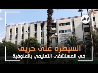 السيطرة على حريق في المستشفى التعليمي بالمنوفية