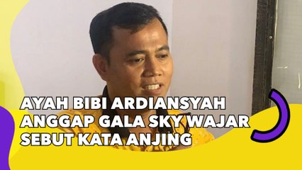 Ayah Bibi Ardiansyah Anggap Gala Sky Wajar Sebut Kata Anjing: Biasa Saja!