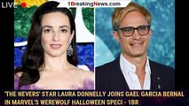 'The Nevers' Star Laura Donnelly Joins Gael Garcia Bernal In Marvel's Werewolf Halloween Speci - 1br
