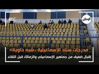 إقبال ضعيف من جماهير الاسماعيلي والزمالك في مدرجات ستاد الاسماعيلية