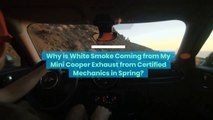 Why Is White Smoke Coming From My Mini Cooper Exhaust From Certified Mechanics in Spring?