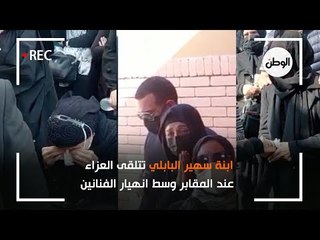 ابنة سهير البابلي تتلقى العزاء عند المقابر وسط انهيار الفنانين