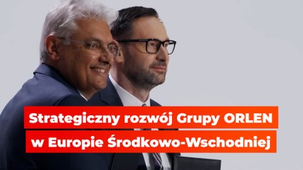 Strategiczny rozwój Grupy ORLEN w Europie Środkowo-Wschodniej