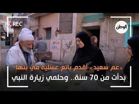 عم سعيد أقدم بائع عسلية في بنها: بدأت من ٧٠ سنة.. وحلمي زيارة النبي