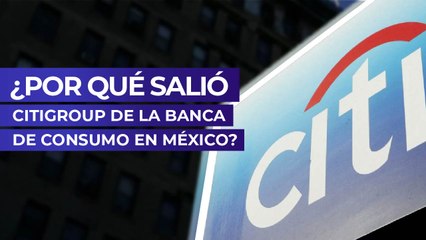 ¿Por qué salió Citigroup de la banca de consumo en México?