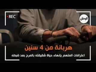 اعترافات المتهم بإنهاء حياة شقيقته بالمرج بعد ضبطه  : هربانة من 4 سنين