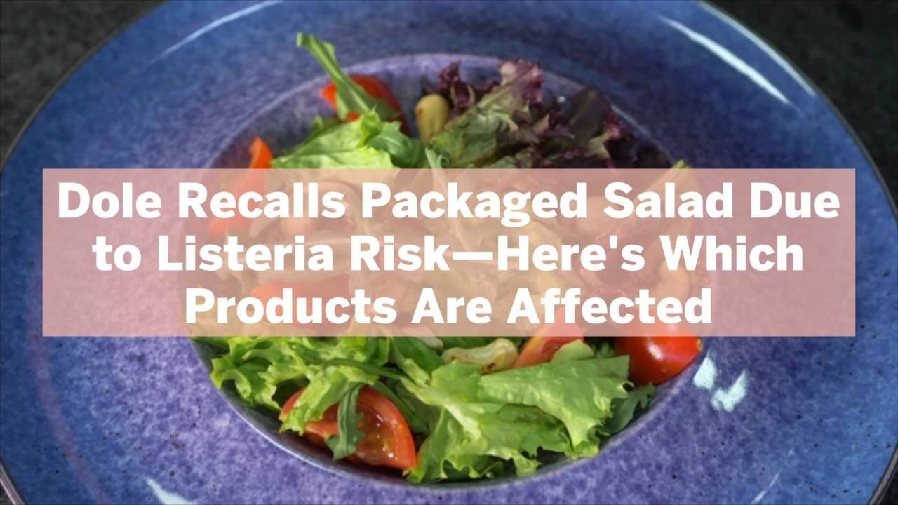 Dole Recalls Packaged Salad Due to Listeria Risk—Here's Which Products