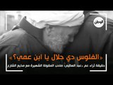 كفاح «عم عبد العظيم» صاحب مقولة «الفلوس دي حلال؟».. وحقيقة ثراءه