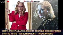 Meryl Streep & Cate Blanchett Continue Record Streaks For SAG Award Film Nominations - 1breakingnews